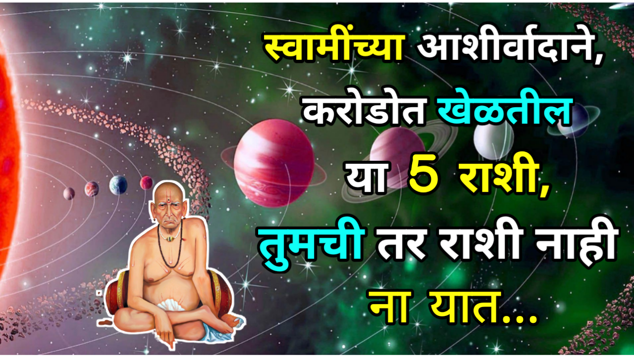 स्वामींच्या आशीर्वादाने, करोडोत खेळतील या 5 राशी, तुमची तर राशी नाही ना यात…