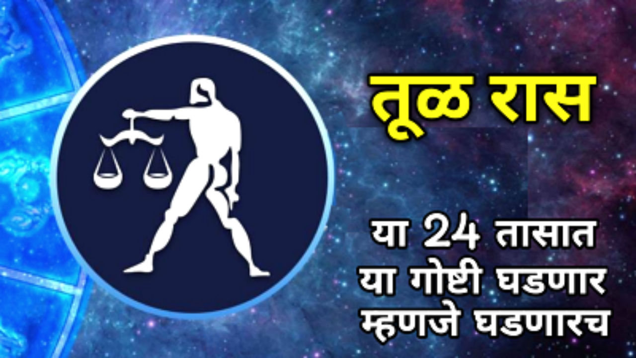 तूळ रास : या 24 तासात, या गोष्टी घडणार म्हणजे घडणारच, होणार नुकसान की लाभ, लगेच जाणून घ्या…