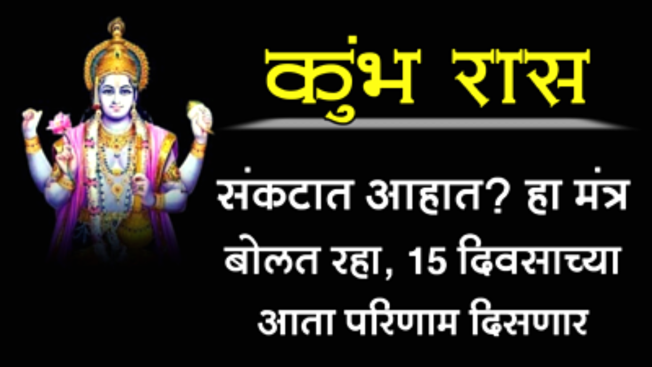 कुंभ रास : संकटात आहात? हा मंत्र बोलत रहा, 15 दिवसाच्या आता परिणाम दिसणार…
