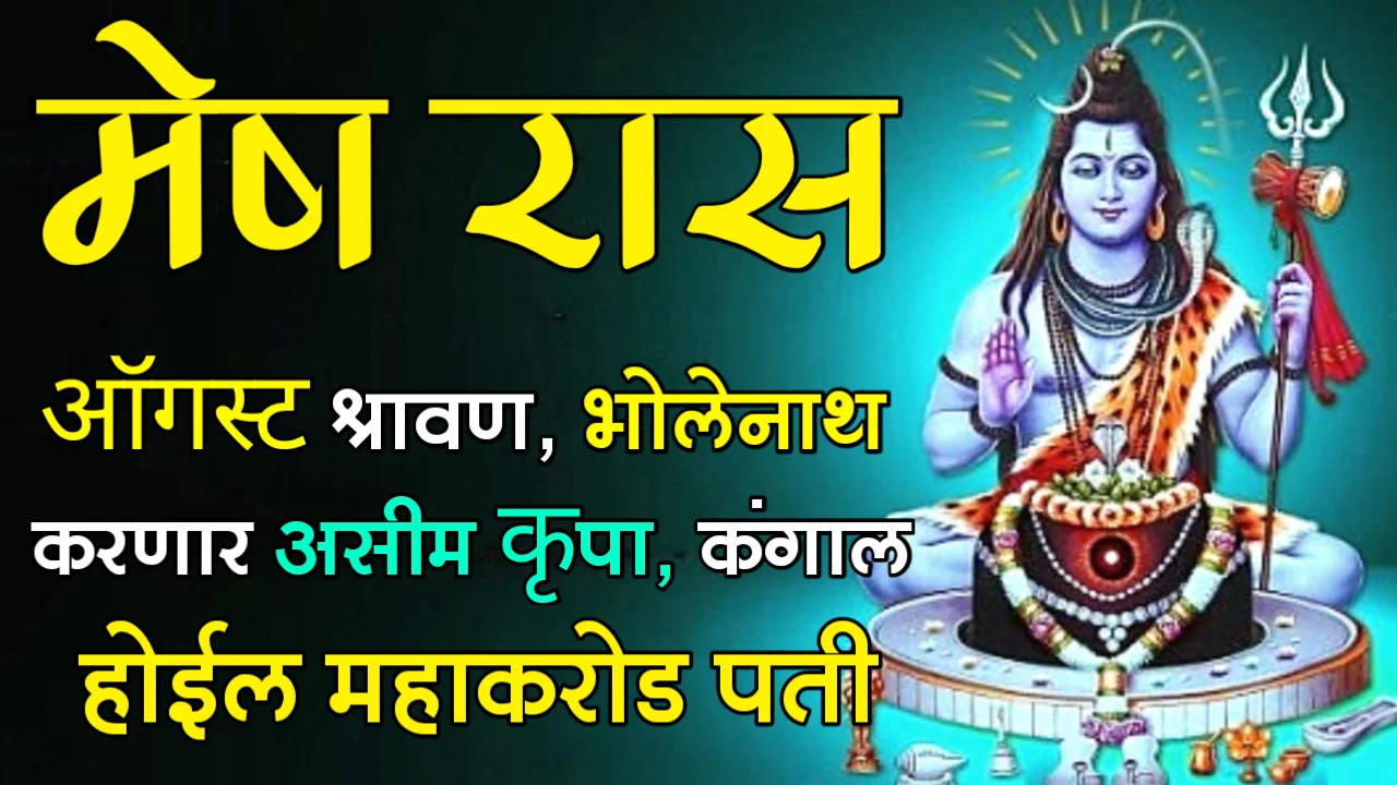 मेष राशी : ऑगस्ट+श्रावण, भोलेनाथ करणार असीम कृपा, कंगाल होईल महाकरोड पती…