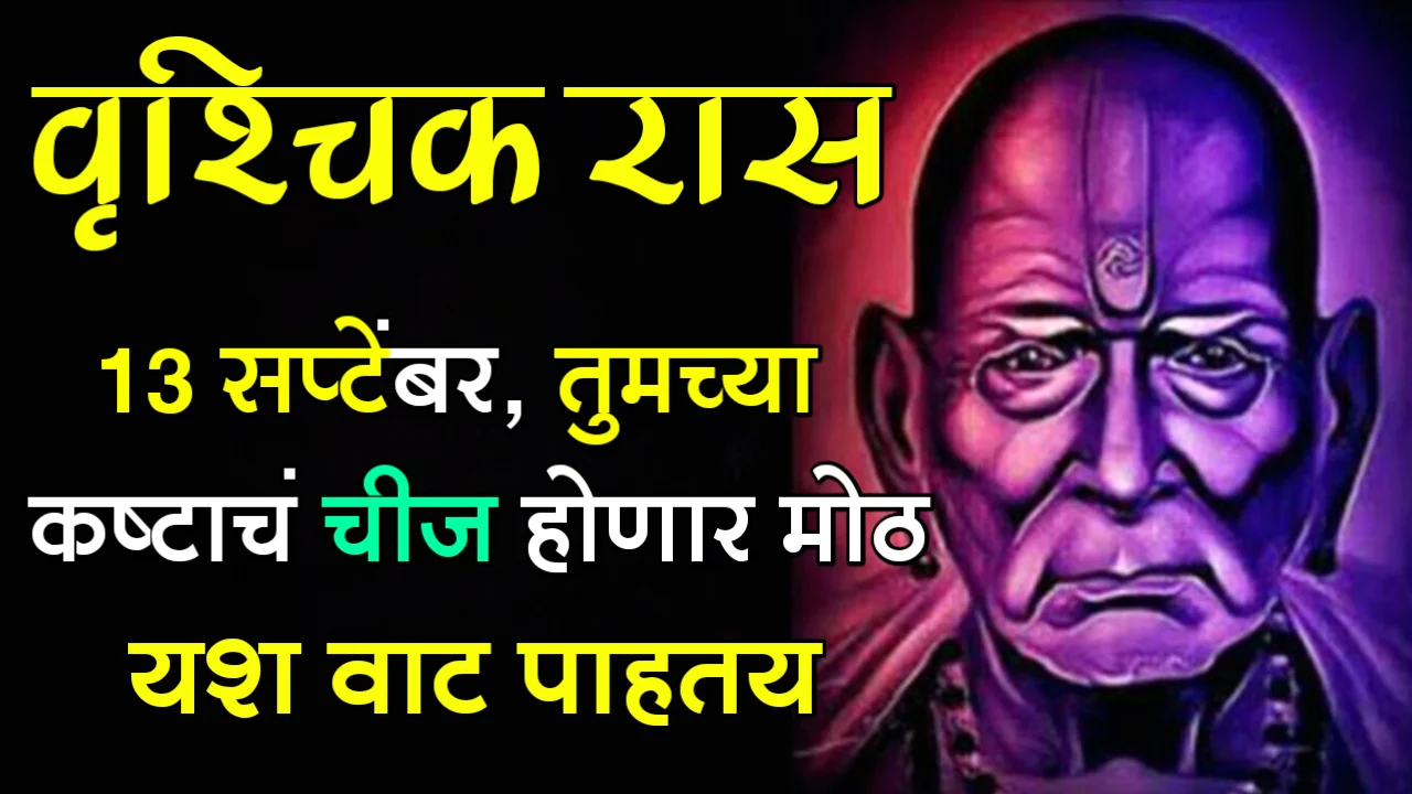 वृश्चिक रास : 13 सप्टेंबर, तुमच्या कष्टाचं चीज होणार मोठ यश वाट पाहतय…