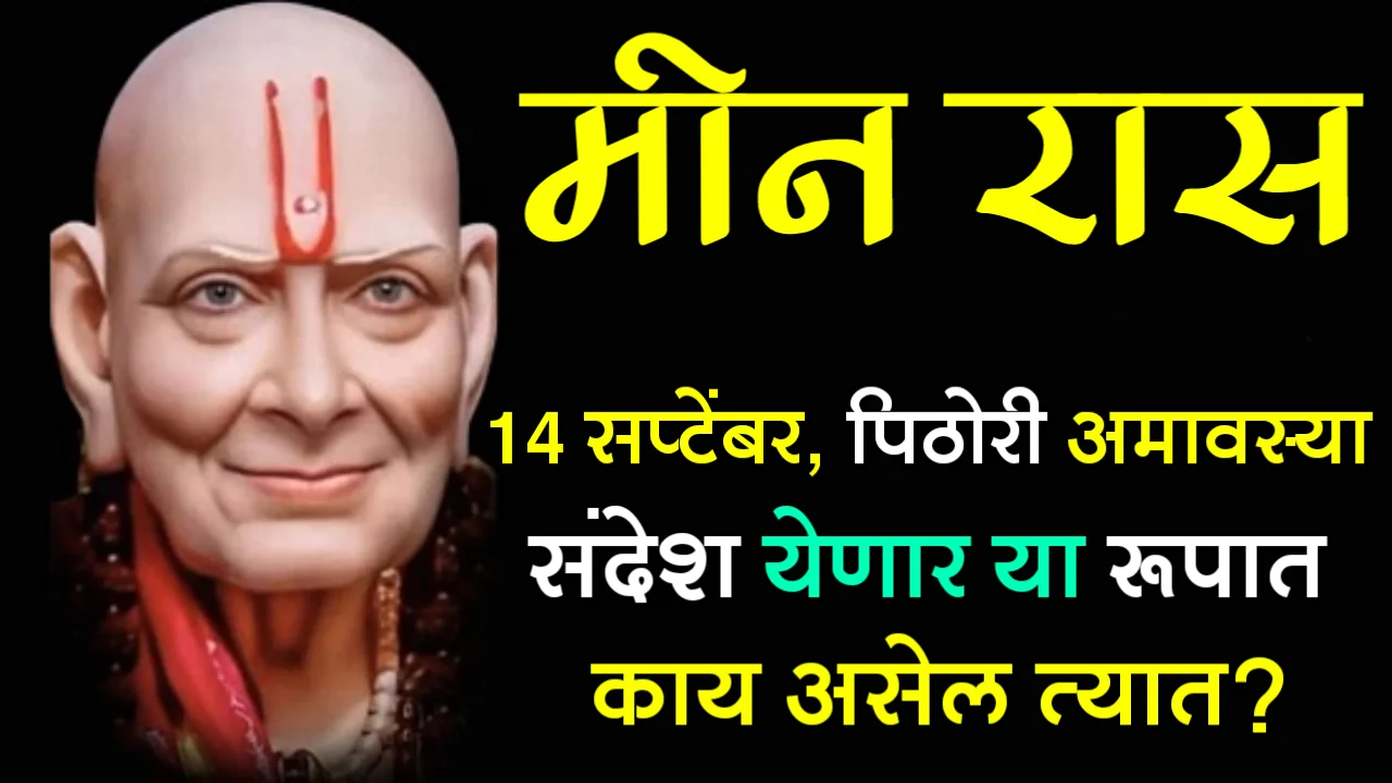 मीन राशी : 14 सप्टेंबर, पिठोरी अमावस्या, संदेश येणार या रूपात काय असेल त्यात?