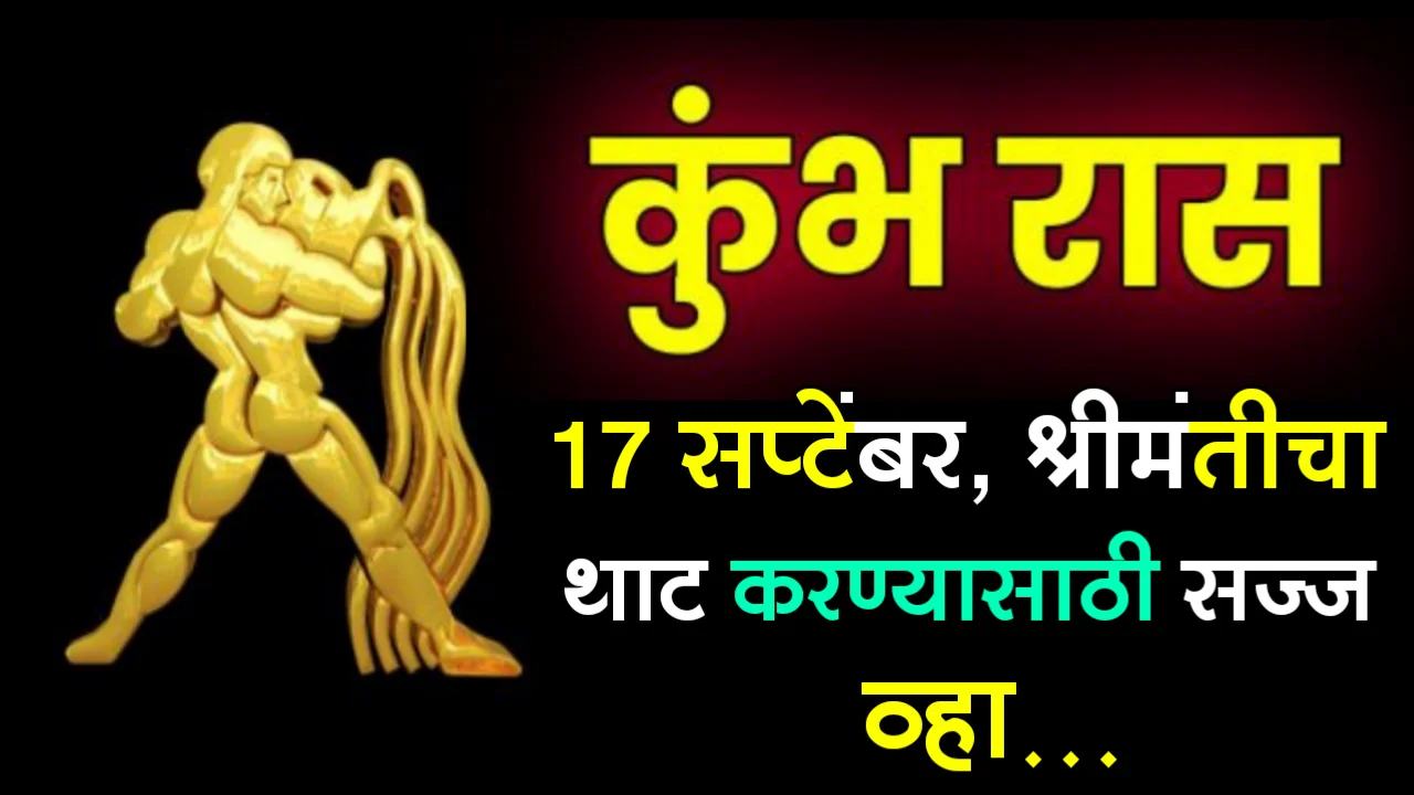 कुंभ राशी : 17 सप्टेंबर, श्रीमंतीचा थाट करण्यासाठी सज्ज व्हा…