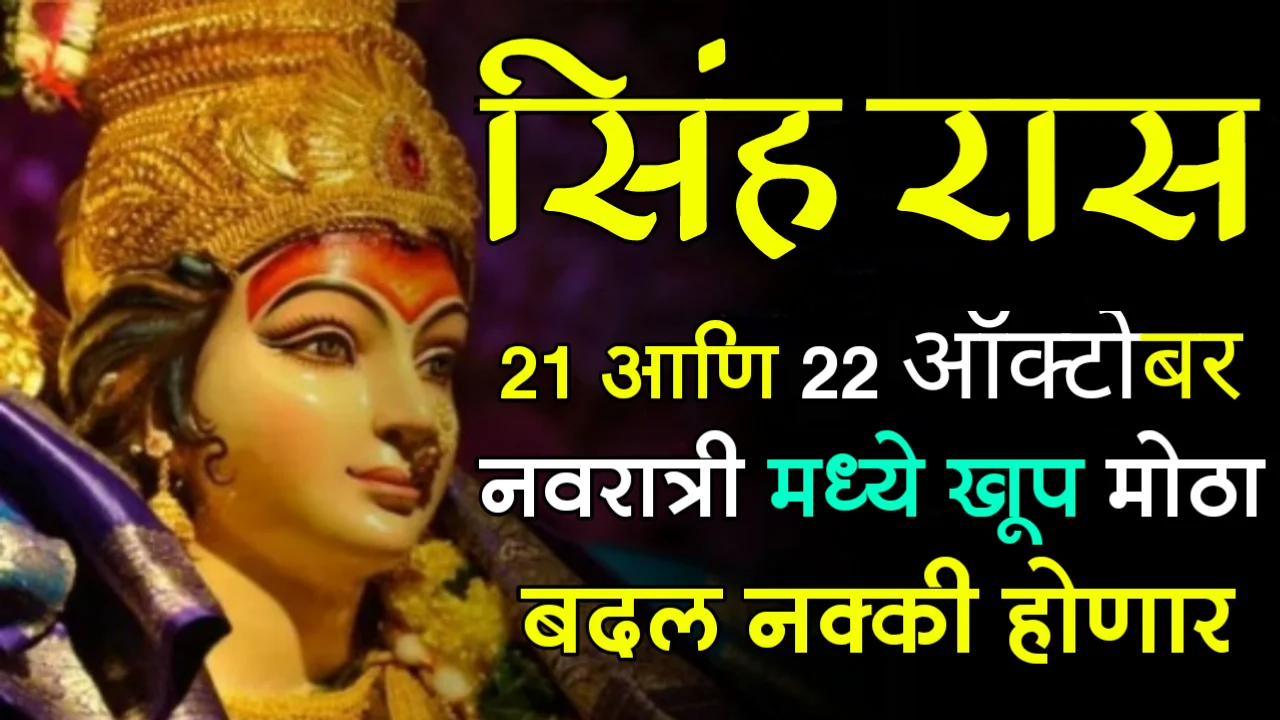 सिंह राशी : 21 आणि 22 ऑक्टोबर, नवरात्री मध्ये खूप मोठा बदल नक्की होणार…