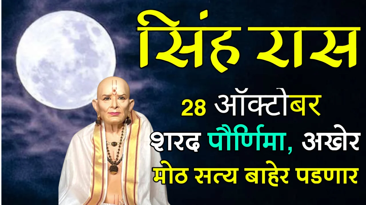 सिंह राशी : 28 ऑक्टोबर, शरद पौर्णिमा, अखेर मोठ सत्य बाहेर पडणार…