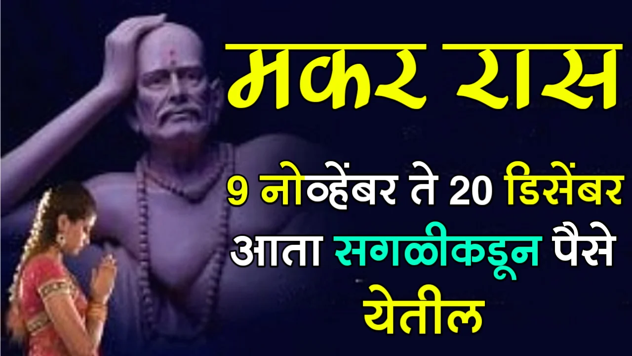मकर रास : 9 नोव्हेंबर ते 20 डिसेंबर, आता सगळीकडून पैसे येतील…