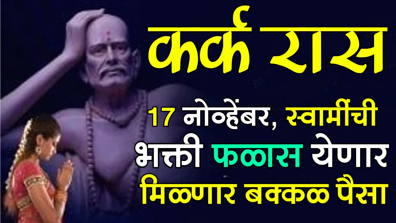 कर्क रास : 17 नोव्हेंबर, स्वामींची भक्ती फळास येणार, मिळणार बक्कळ पैसा…