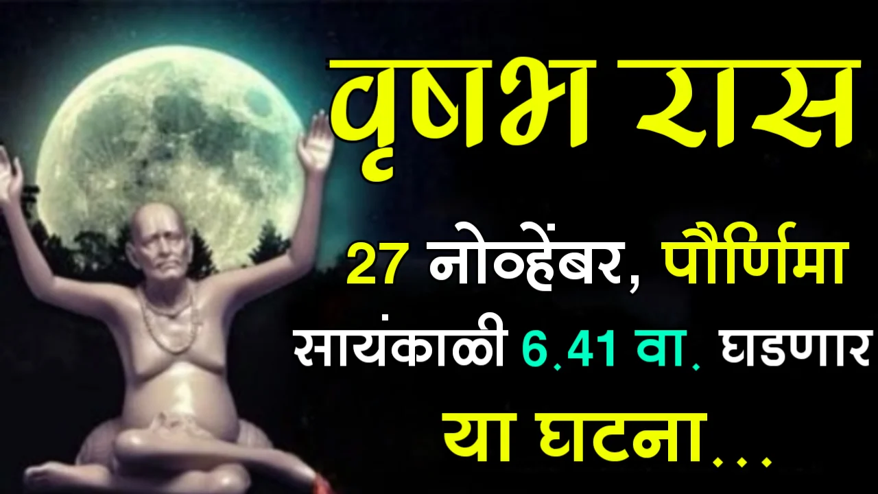 वृषभ रास : 27 नोव्हेंबर, पौर्णिमा, सायंकाळी 6.41 वा. घडणार या घटना…