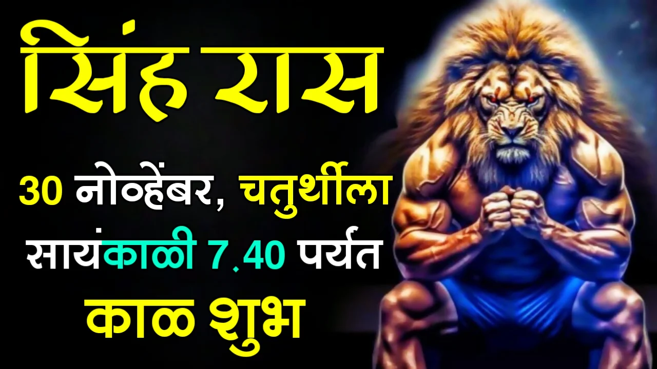 सिंह रास : 30 नोव्हेंबर, चतुर्थीला सायंकाळी 7.40 पर्यंत काळ शुभ…