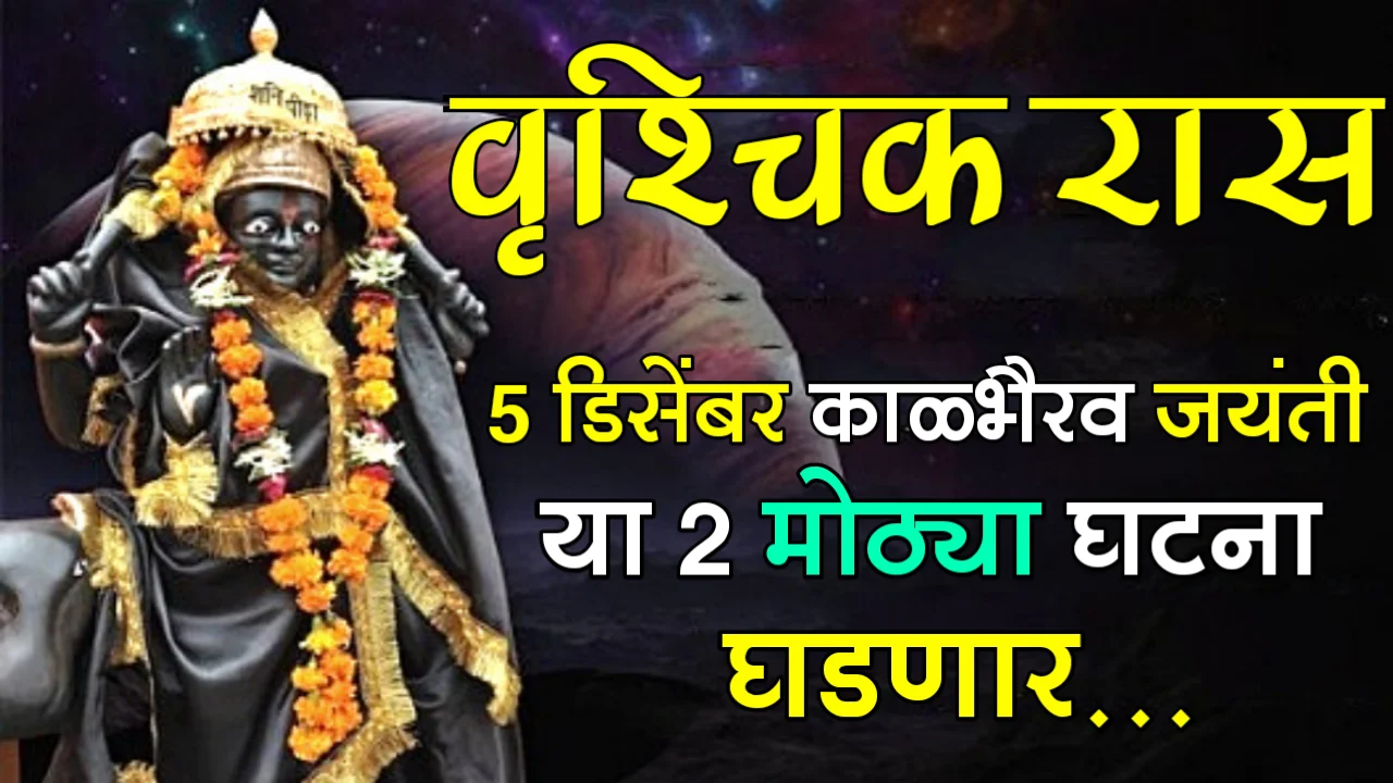 वृश्चिक रास : 5 डिसेंबर काळभैरव जयंती,  या 2 मोठ्या घटना घडणार…