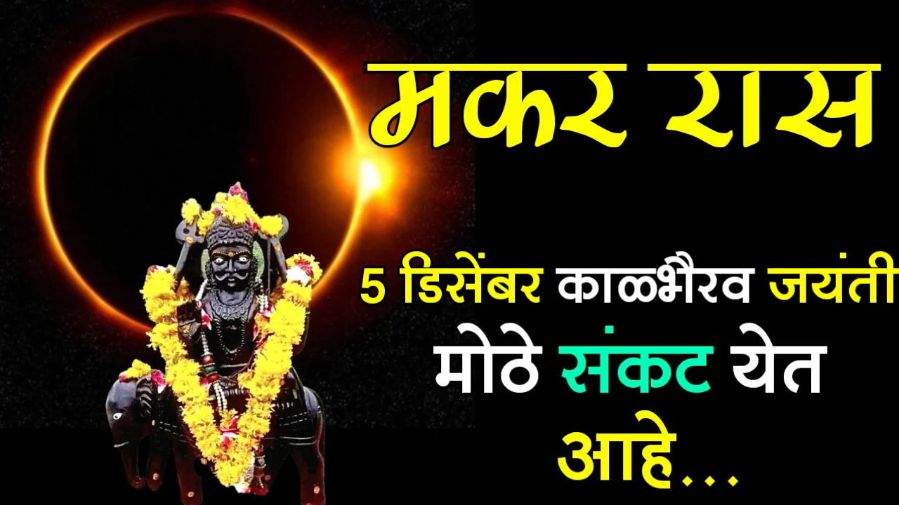 मकर रास : 5 डिसेंबर काळभैरव जयंती, मोठे संकट येत आहे…