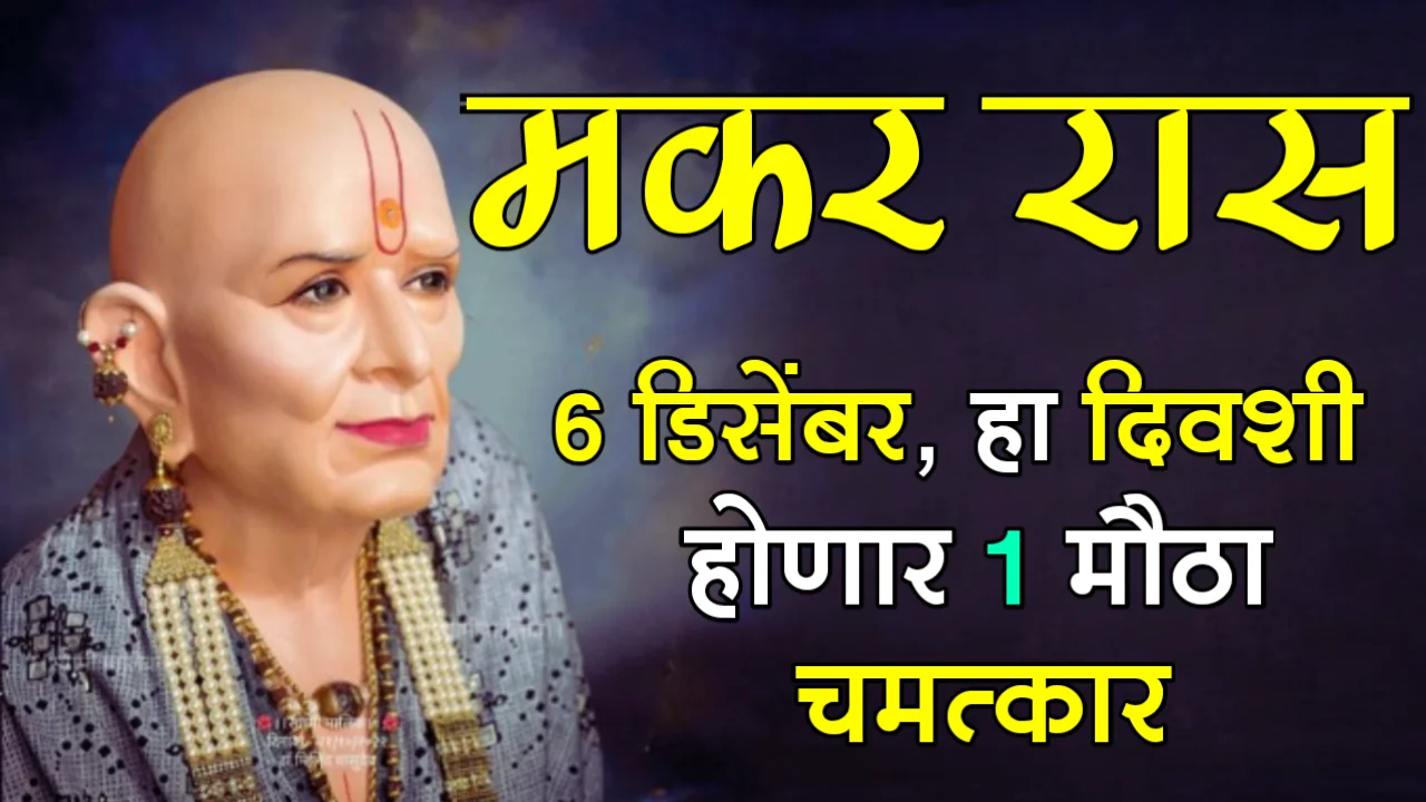 मकर रास : 6 डिसेंबर, हा दिवशी होणार 1 मौठा चमत्कार…