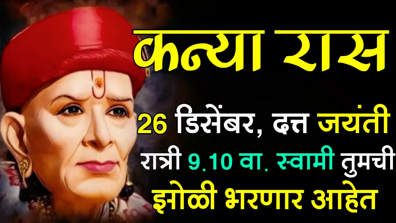 कन्या रास : 26 डिसेंबर, दत्त जयंती, रात्री 9:10 वा. स्वामी तुमची झोळी भरणार आहेत…