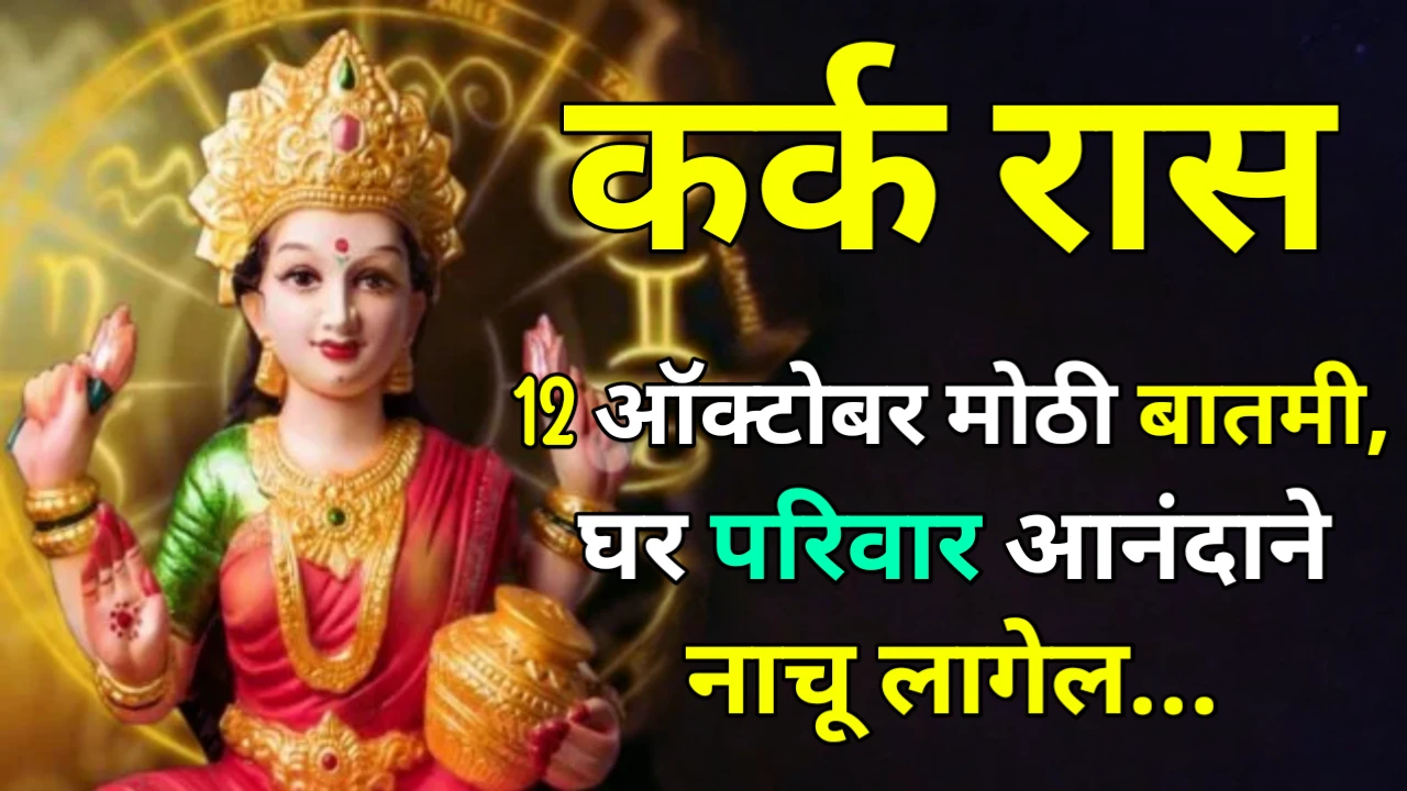 कर्क रास : 12 ऑक्टोबर मोठी बातमी, घर परिवार आनंदाने नाचू लागेल..